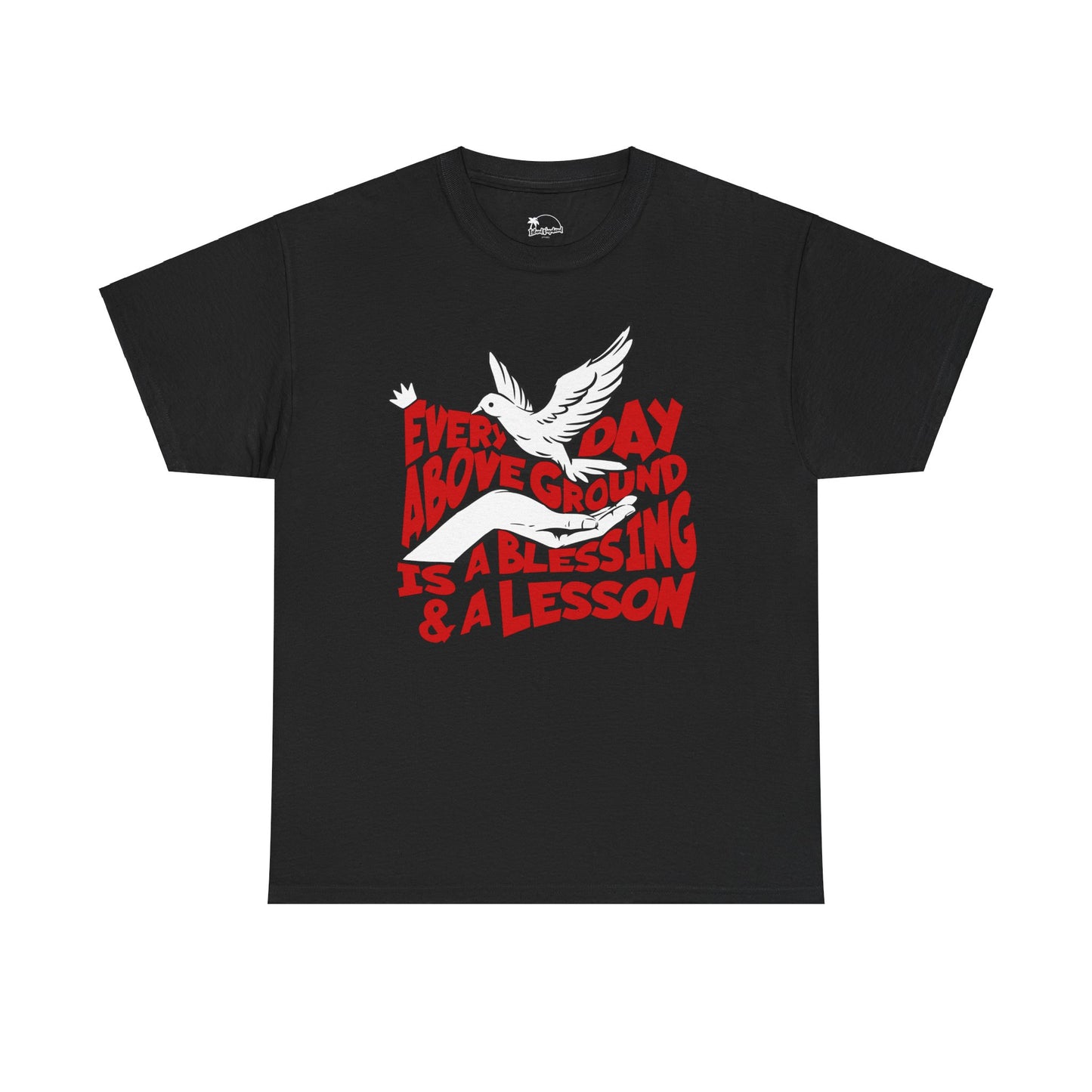 Everyday Above Ground Is A Blessing & A Lesson - Heavy Cotton Tee