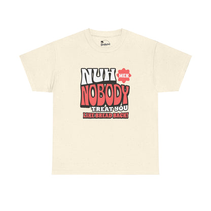 Nuh Mek Nobody Treat Yuh Like Bread Back - Heavy Cotton Tee