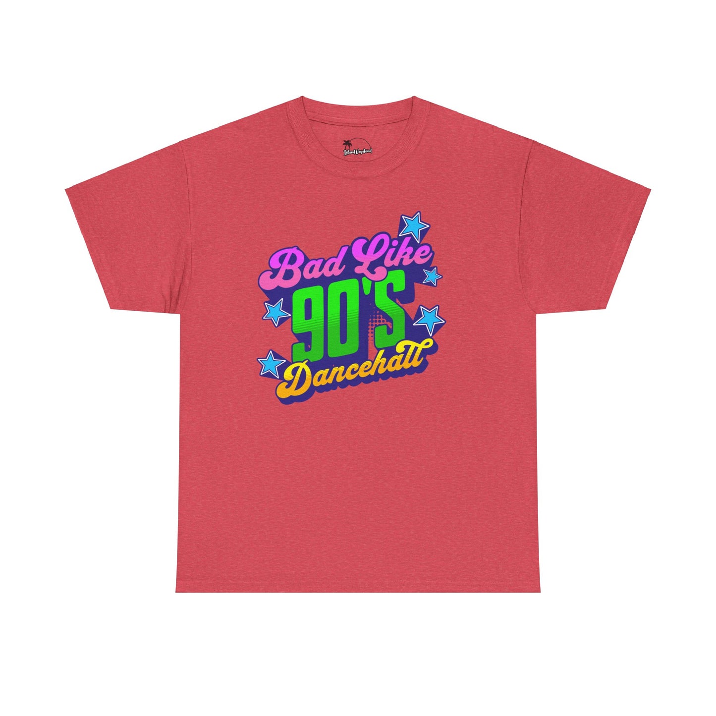 Bad Like 90’s Dancehall - Heavy Cotton Tee