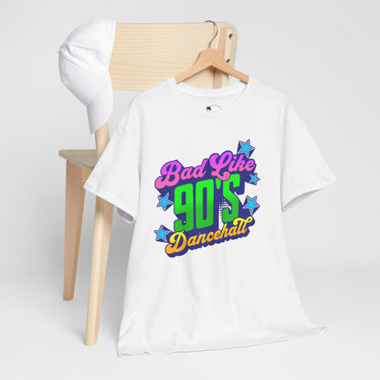 Bad Like 90’s Dancehall - Heavy Cotton Tee