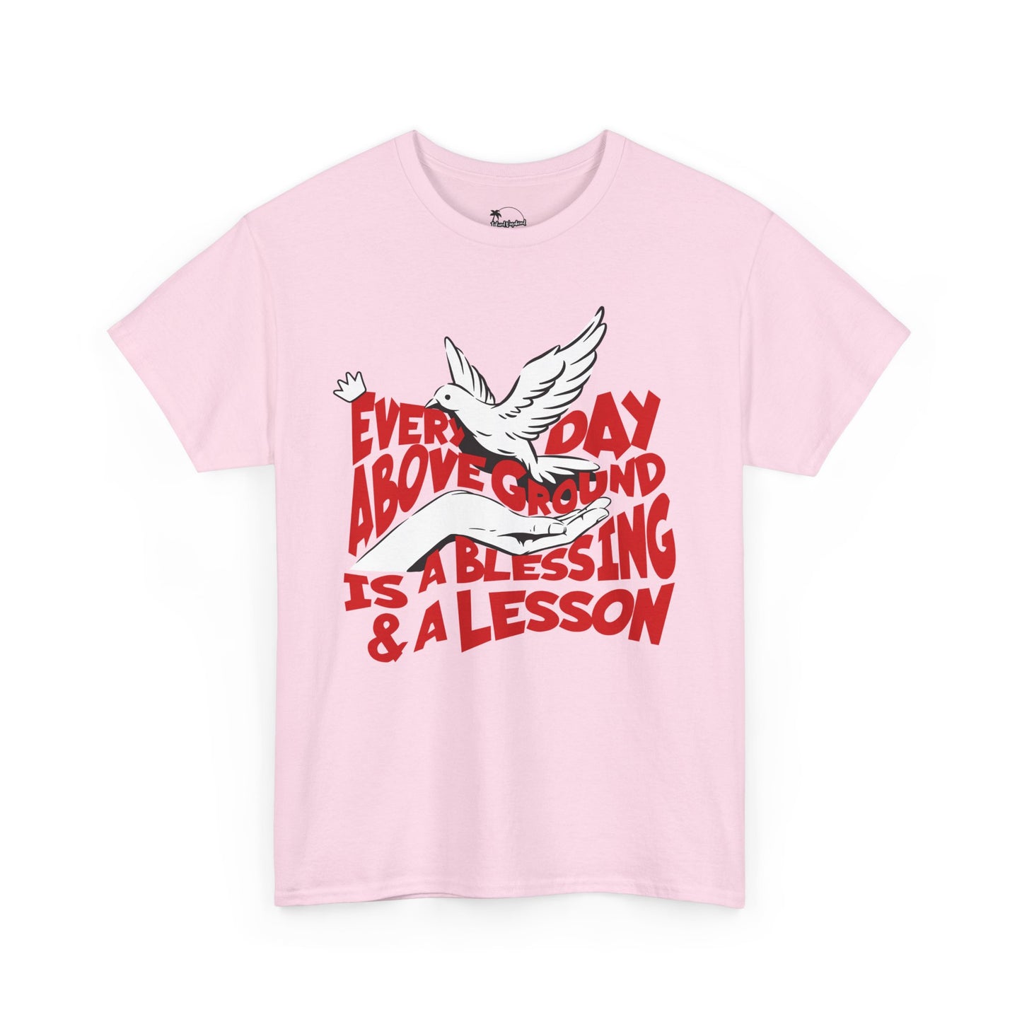 Everyday Above Ground Is  A Blessing & A Lesson - Heavy Cotton Tee