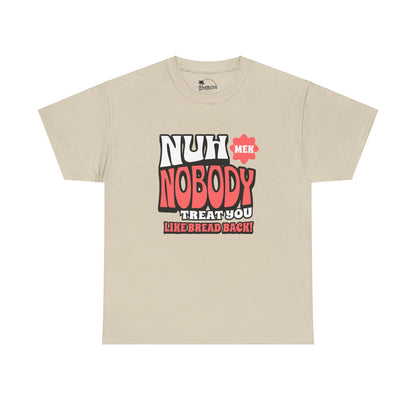 Nuh Mek Nobody Treat Yuh Like Bread Back - Heavy Cotton Tee