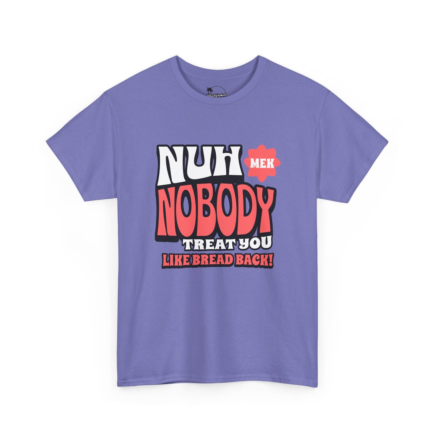 Nuh Mek Nobody Treat Yuh Like Bread Back - Heavy Cotton Tee