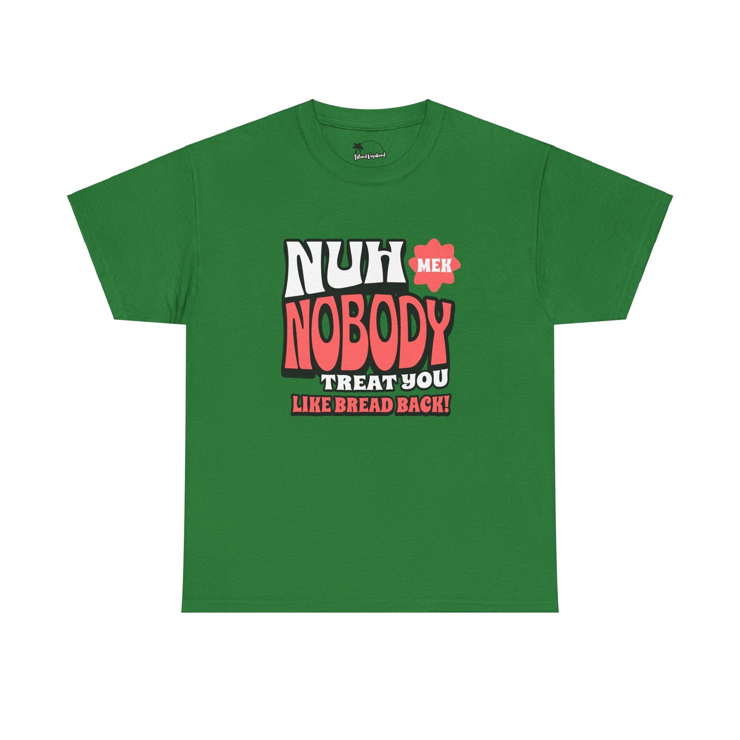 Nuh Mek Nobody Treat Yuh Like Bread Back - Heavy Cotton Tee