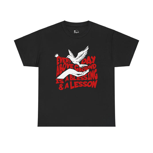 Everyday Above Ground Is  A Blessing & A Lesson - Heavy Cotton Tee