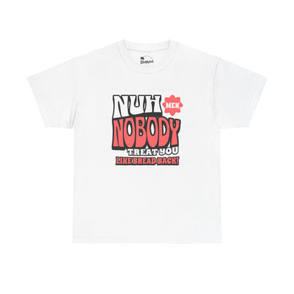 Nuh Mek Nobody Treat Yuh Like Bread Back - Heavy Cotton Tee