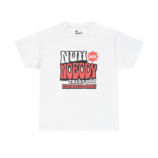 Nuh Mek Nobody Treat Yuh Like Bread Back - Heavy Cotton Tee