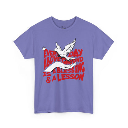 Everyday Above Ground Is  A Blessing & A Lesson - Heavy Cotton Tee