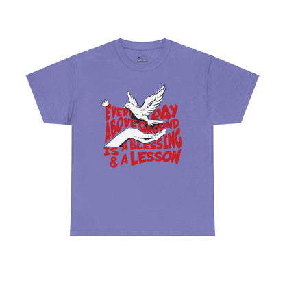 Everyday Above Ground Is  A Blessing & A Lesson - Heavy Cotton Tee