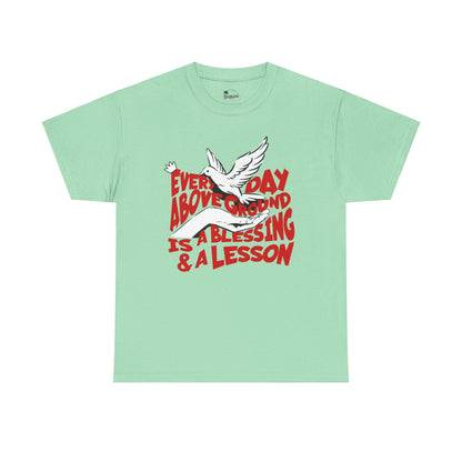 Everyday Above Ground Is  A Blessing & A Lesson - Heavy Cotton Tee