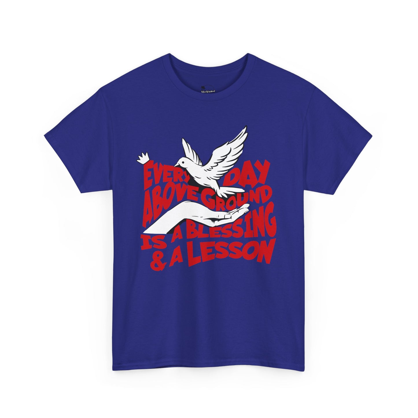 Everyday Above Ground Is  A Blessing & A Lesson - Heavy Cotton Tee