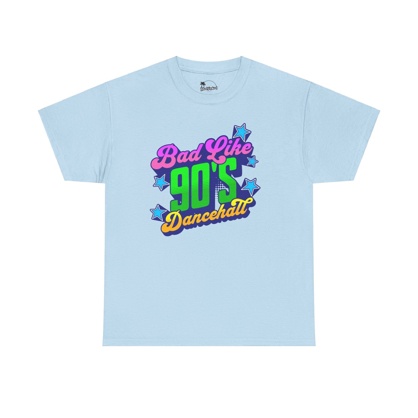 Bad Like 90’s Dancehall - Heavy Cotton Tee