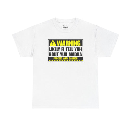 Warning! Likely Fi Tell Yuh 'Bout Yuh Madda - Heavy Cotton Tee