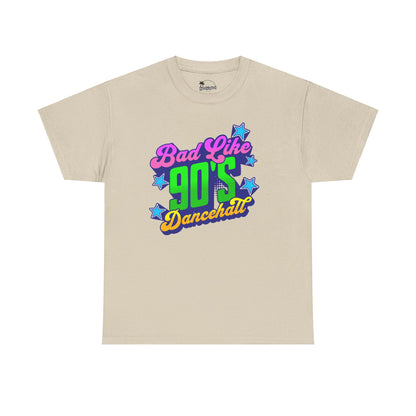 Bad Like 90’s Dancehall - Heavy Cotton Tee