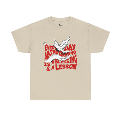 Everyday Above Ground Is  A Blessing & A Lesson - Heavy Cotton Tee