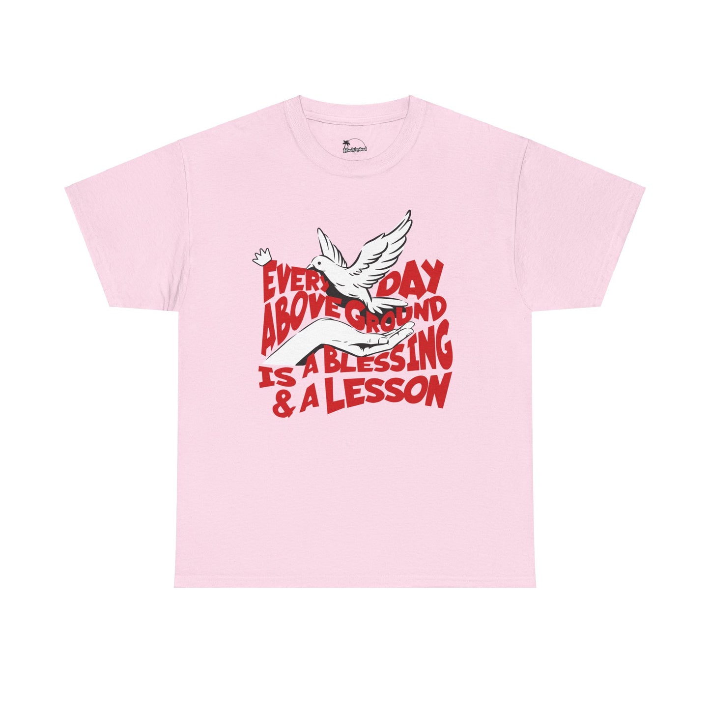 Everyday Above Ground Is  A Blessing & A Lesson - Heavy Cotton Tee