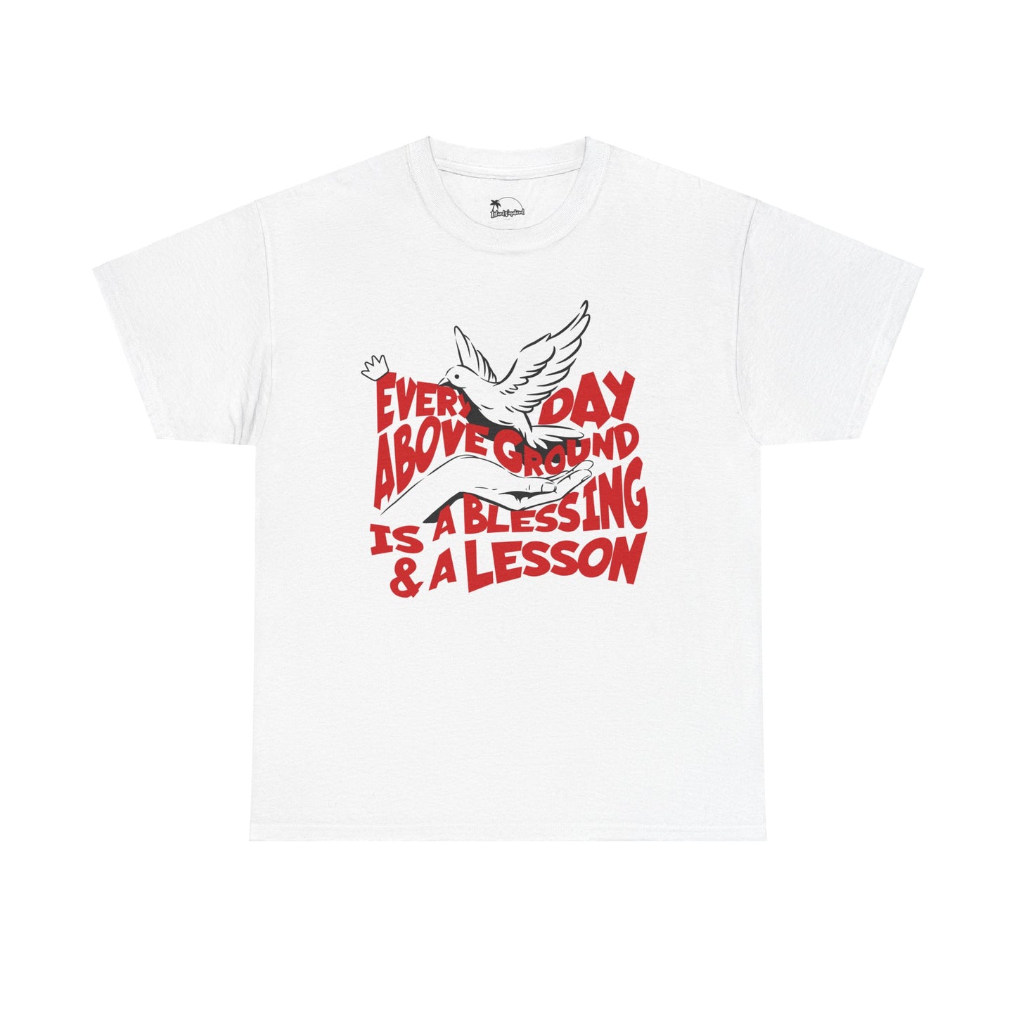 Everyday Above Ground Is  A Blessing & A Lesson - Heavy Cotton Tee