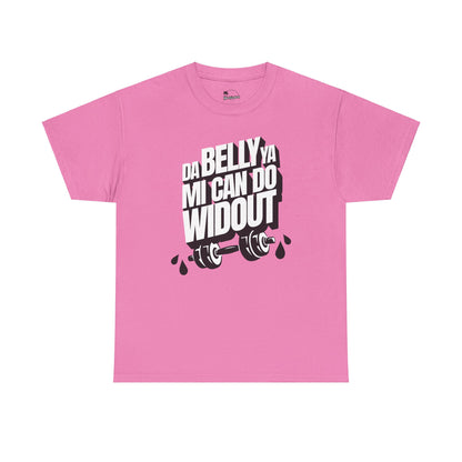 Da Belly Ya Mi Can Do Widout - Heavy Cotton Tee