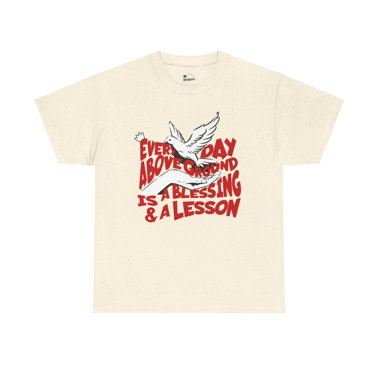 Everyday Above Ground Is  A Blessing & A Lesson - Heavy Cotton Tee